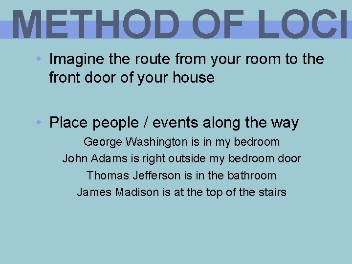 METHOD OF LOCI • Imagine the route from your room to the front door