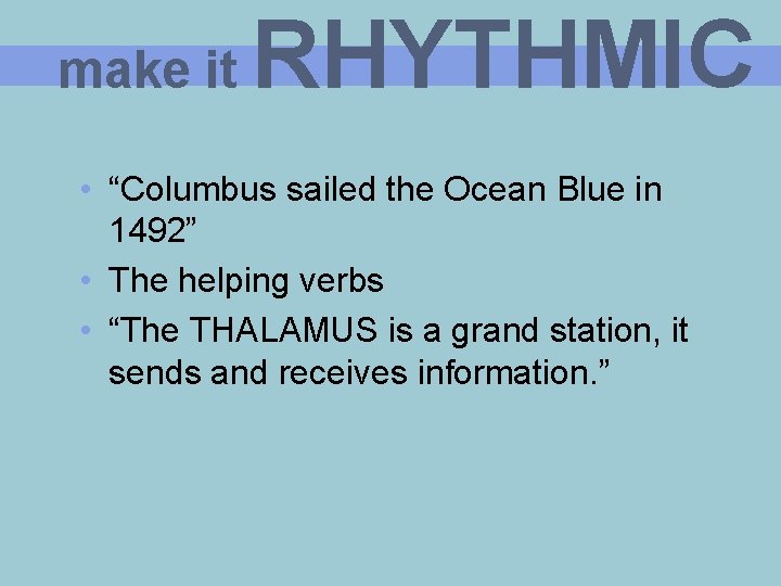 make it RHYTHMIC • “Columbus sailed the Ocean Blue in 1492” • The helping