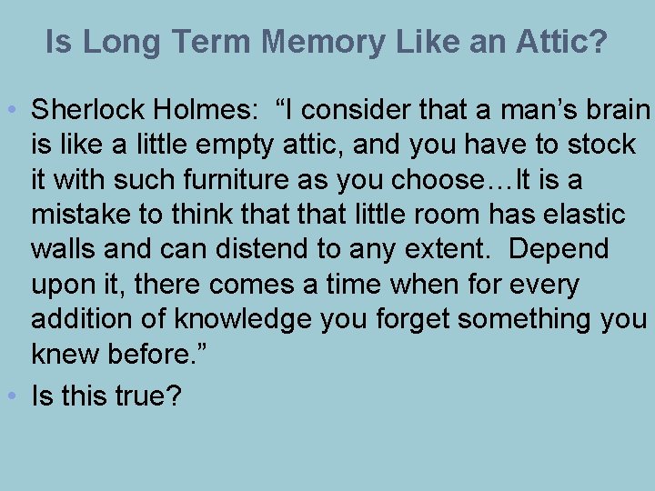Is Long Term Memory Like an Attic? • Sherlock Holmes: “I consider that a