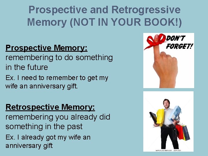 Prospective and Retrogressive Memory (NOT IN YOUR BOOK!) Prospective Memory: remembering to do something