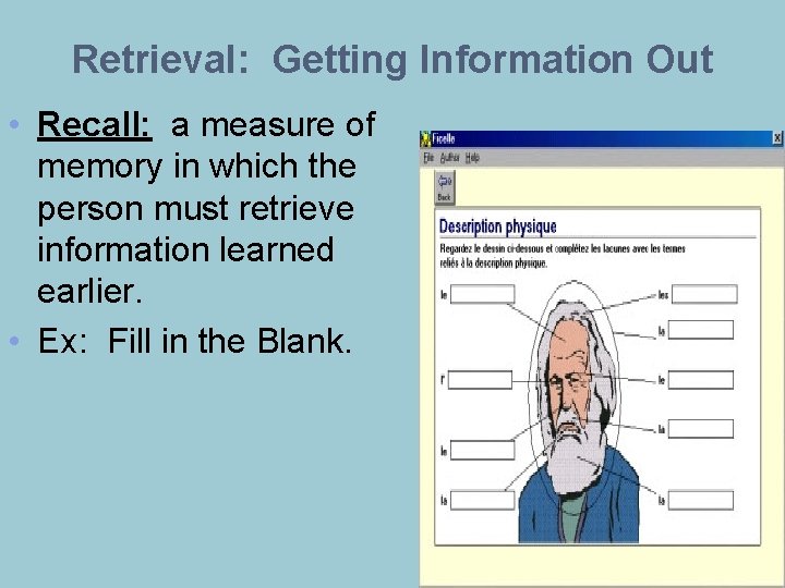 Retrieval: Getting Information Out • Recall: a measure of memory in which the person