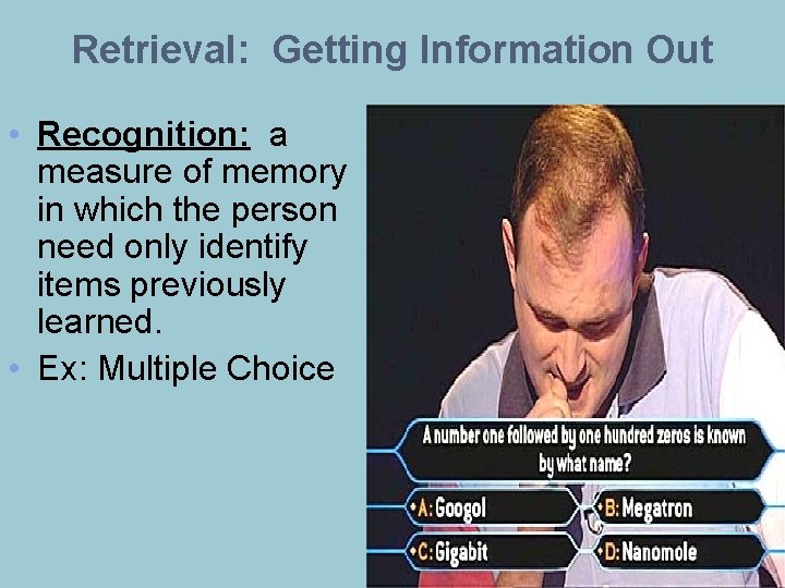 Retrieval: Getting Information Out • Recognition: a measure of memory in which the person