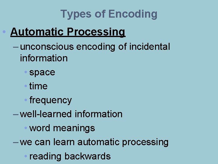 Types of Encoding • Automatic Processing – unconscious encoding of incidental information • space