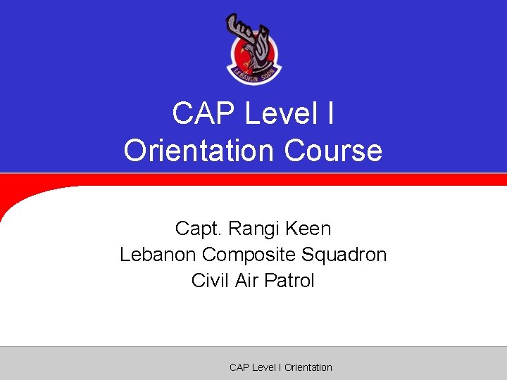 CAP Level I Orientation Course Capt. Rangi Keen Lebanon Composite Squadron Civil Air Patrol