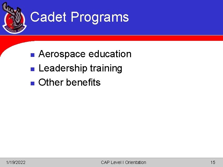 Cadet Programs n n n 1/19/2022 Aerospace education Leadership training Other benefits CAP Level