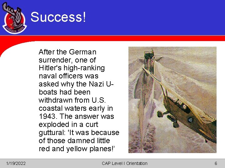 Success! After the German surrender, one of Hitler's high-ranking naval officers was asked why