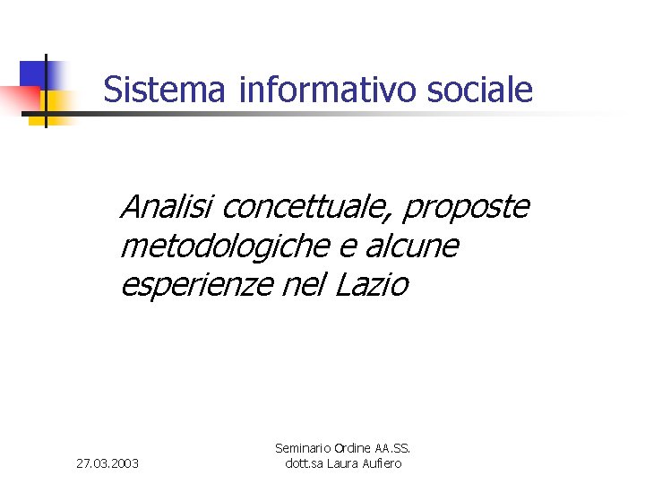 Sistema informativo sociale Analisi concettuale, proposte metodologiche e alcune esperienze nel Lazio 27. 03.