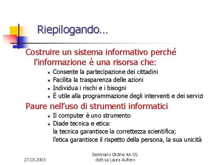 Riepilogando… Costruire un sistema informativo perché l’informazione è una risorsa che: n n Consente