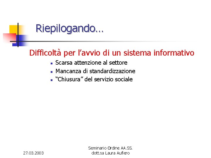 Riepilogando… Difficoltà per l’avvio di un sistema informativo n n n 27. 03. 2003