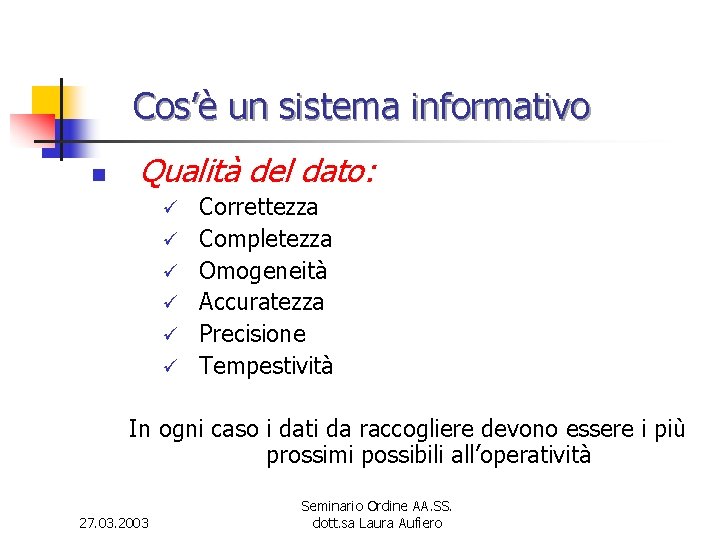 Cos’è un sistema informativo n Qualità del dato: ü ü ü Correttezza Completezza Omogeneità