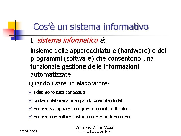 Cos’è un sistema informativo Il sistema informatico è: insieme delle apparecchiature (hardware) e dei