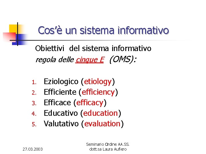 Cos’è un sistema informativo Obiettivi del sistema informativo regola delle cinque E (OMS): 1.