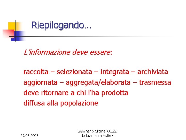 Riepilogando… L’informazione deve essere: raccolta – selezionata – integrata – archiviata aggiornata – aggregata/elaborata