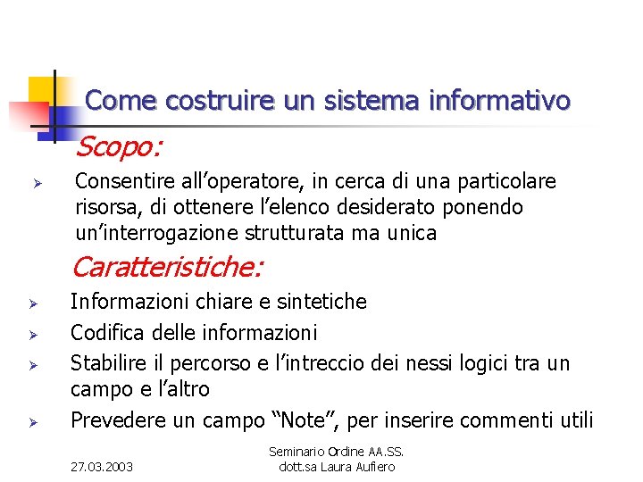 Come costruire un sistema informativo Scopo: Ø Consentire all’operatore, in cerca di una particolare