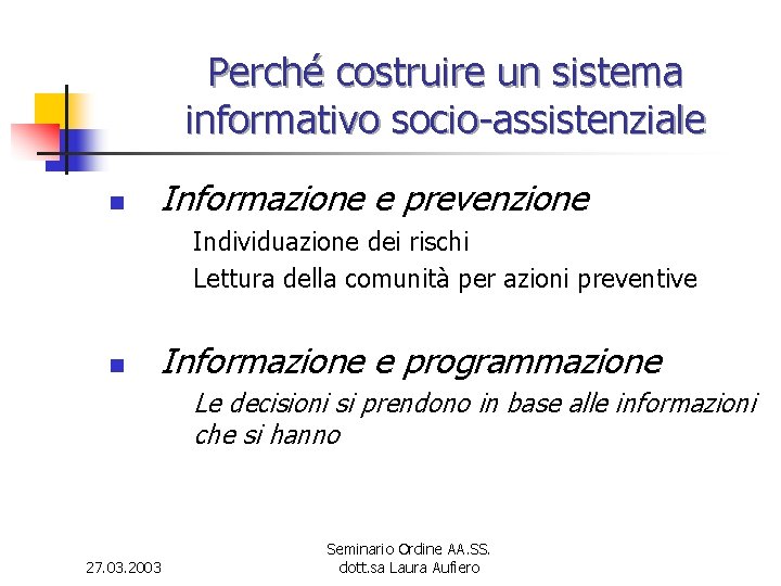 Perché costruire un sistema informativo socio-assistenziale n Informazione e prevenzione Individuazione dei rischi Lettura