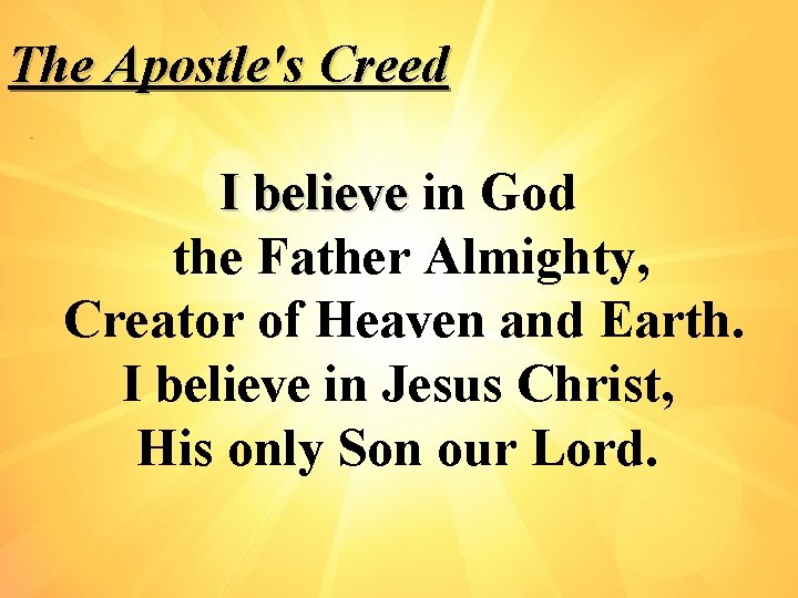 The Apostle's Creed I believe in God the Father Almighty, Creator of Heaven and