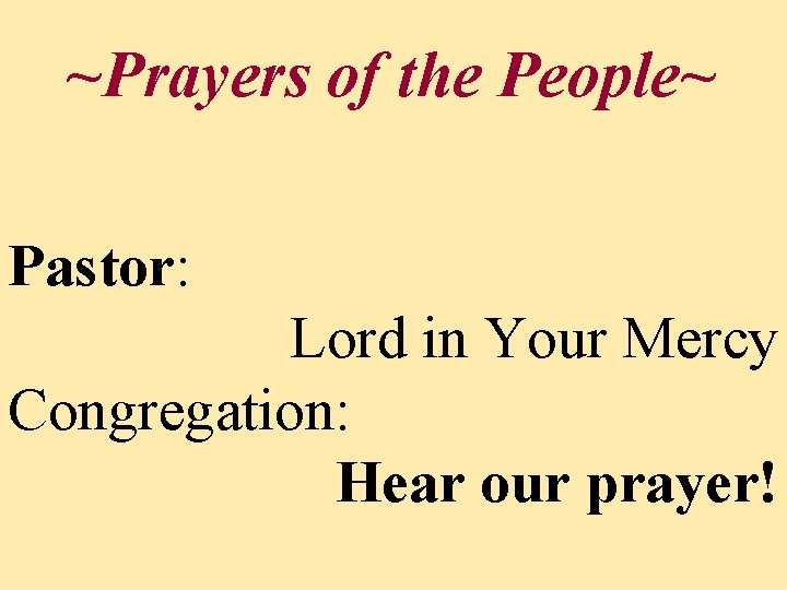 ~Prayers of the People~ Pastor: Lord in Your Mercy Congregation: Hear our prayer! 