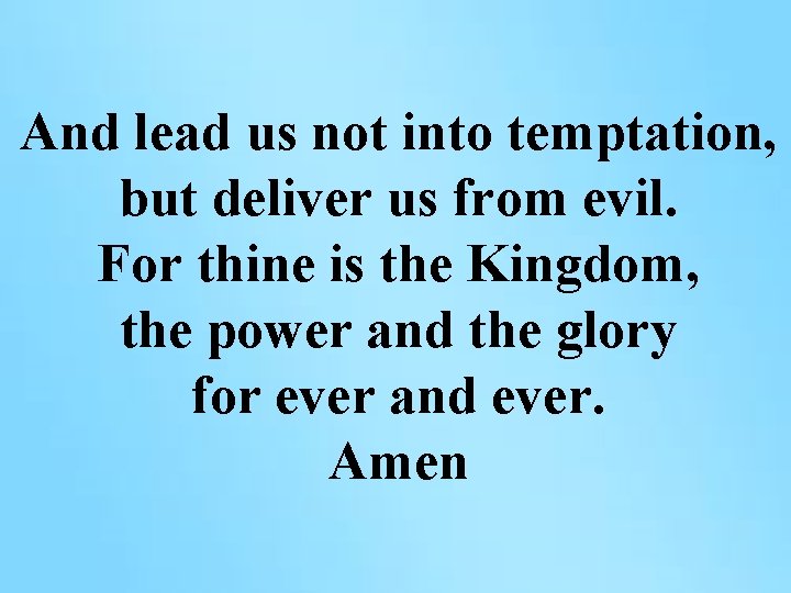 And lead us not into temptation, but deliver us from evil. For thine is