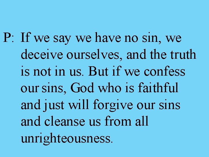 P: If we say we have no sin, we deceive ourselves, and the truth