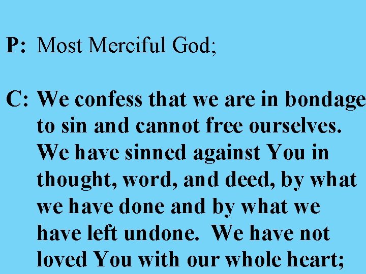 P: Most Merciful God; C: We confess that we are in bondage to sin