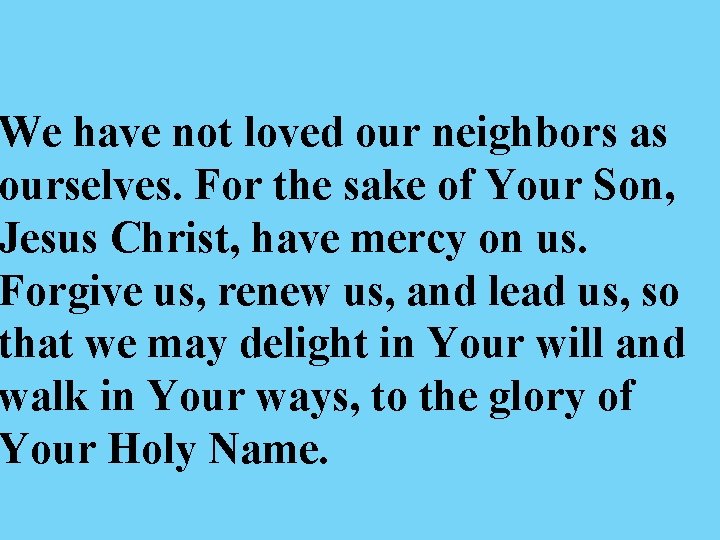 We have not loved our neighbors as ourselves. For the sake of Your Son,