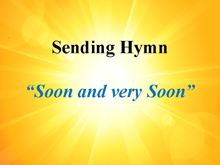 Sending Hymn “Soon and very Soon” 