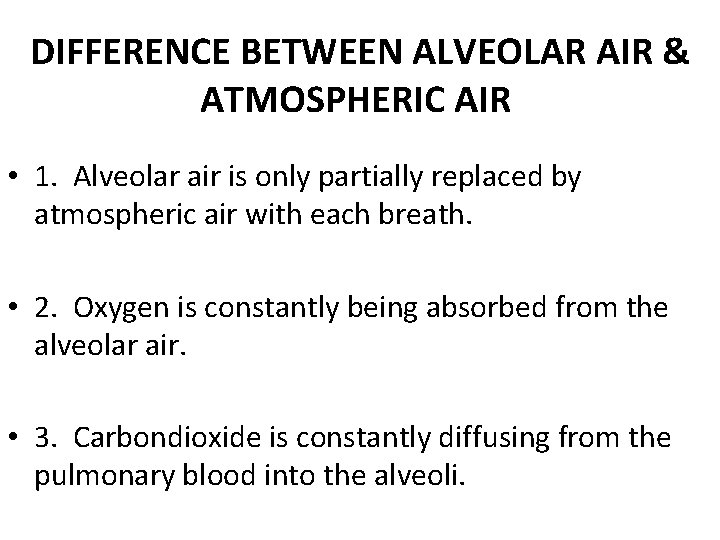 DIFFERENCE BETWEEN ALVEOLAR AIR & ATMOSPHERIC AIR • 1. Alveolar air is only partially