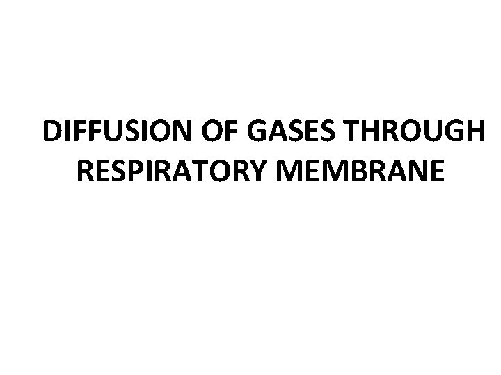 DIFFUSION OF GASES THROUGH RESPIRATORY MEMBRANE 