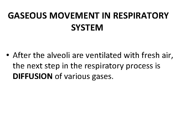 GASEOUS MOVEMENT IN RESPIRATORY SYSTEM • After the alveoli are ventilated with fresh air,