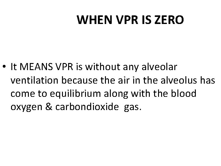 WHEN VPR IS ZERO • It MEANS VPR is without any alveolar ventilation because