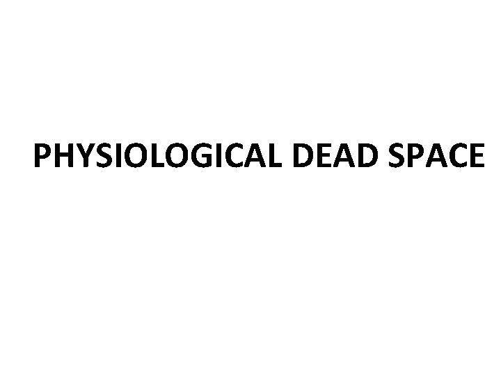 PHYSIOLOGICAL DEAD SPACE 