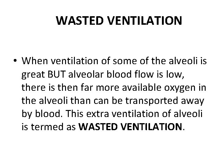 WASTED VENTILATION • When ventilation of some of the alveoli is great BUT alveolar