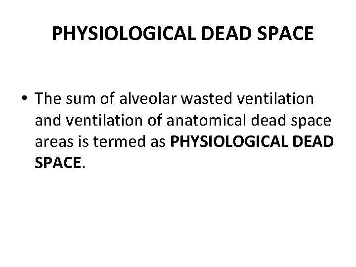 PHYSIOLOGICAL DEAD SPACE • The sum of alveolar wasted ventilation and ventilation of anatomical