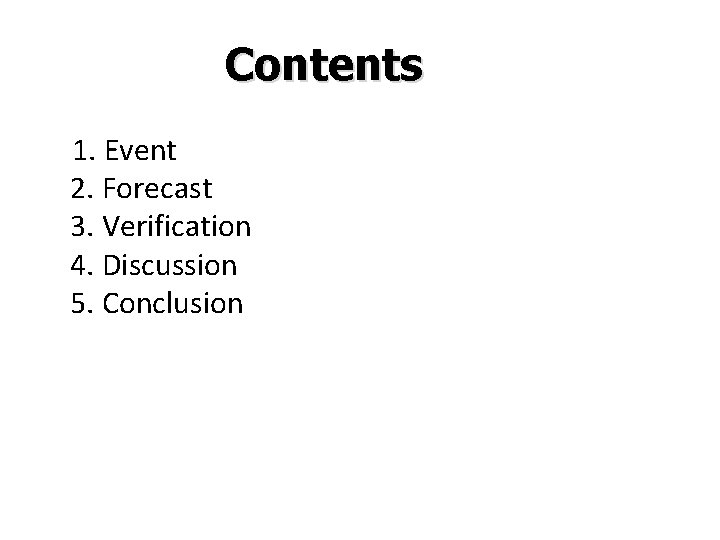 Contents 1. Event 2. Forecast 3. Verification 4. Discussion 5. Conclusion 