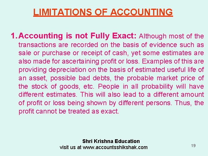 LIMITATIONS OF ACCOUNTING 1. Accounting is not Fully Exact: Although most of the transactions