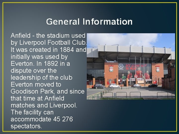 General Information Anfield - the stadium used by Liverpool Football Club. It was created