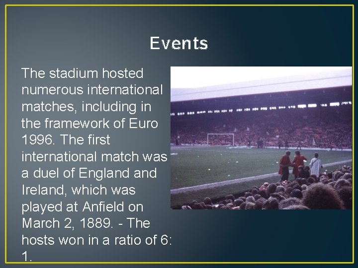 Events The stadium hosted numerous international matches, including in the framework of Euro 1996.