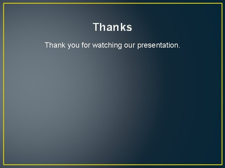 Thanks Thank you for watching our presentation. 