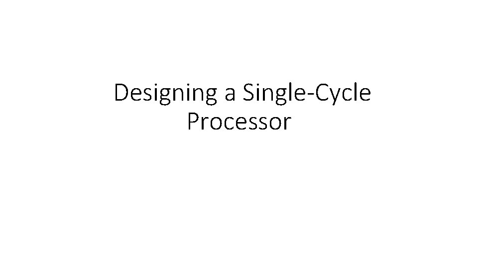 Designing a Single-Cycle Processor 