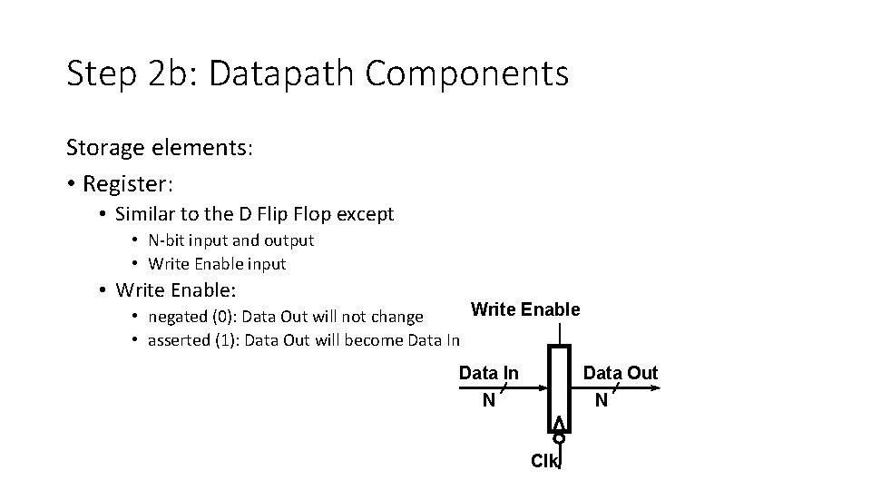 Step 2 b: Datapath Components Storage elements: • Register: • Similar to the D