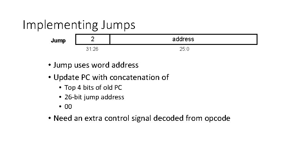 Implementing Jumps Jump 2 address 31: 26 25: 0 • Jump uses word address