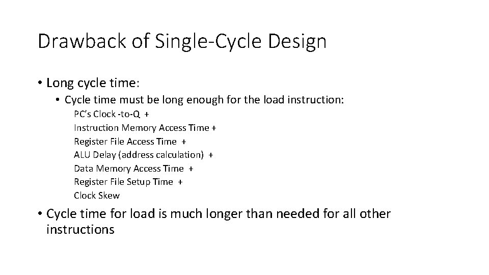 Drawback of Single-Cycle Design • Long cycle time: • Cycle time must be long