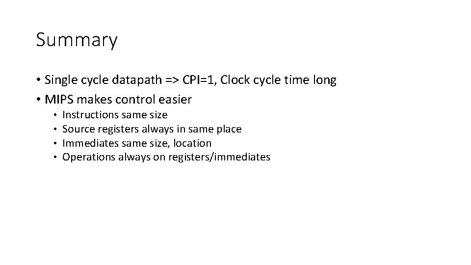 Summary • Single cycle datapath => CPI=1, Clock cycle time long • MIPS makes