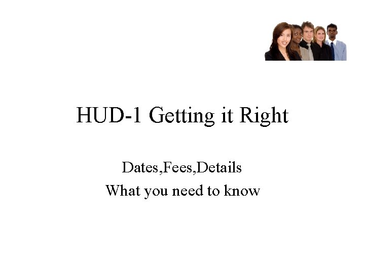 HUD-1 Getting it Right Dates, Fees, Details What you need to know 