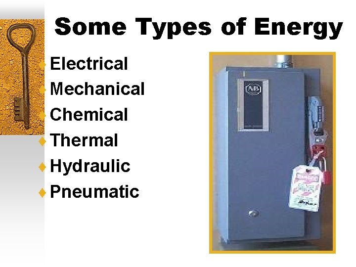 Some Types of Energy ¨ Electrical ¨ Mechanical ¨ Chemical ¨ Thermal ¨ Hydraulic