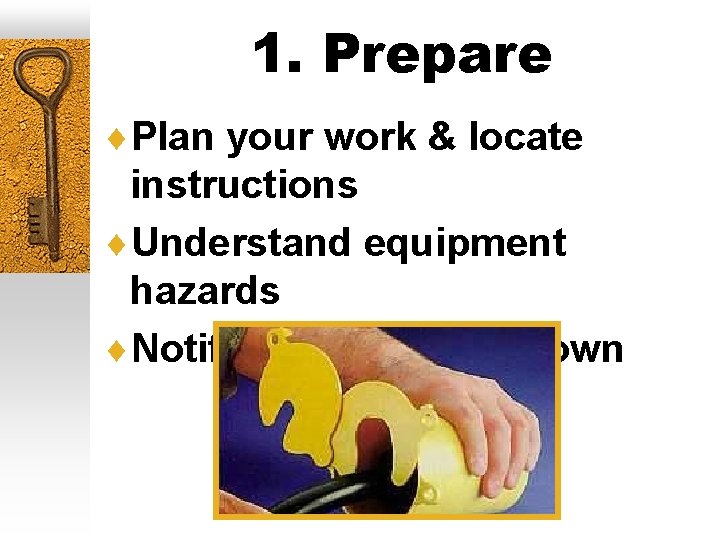 1. Prepare ¨Plan your work & locate instructions ¨Understand equipment hazards ¨Notify others of