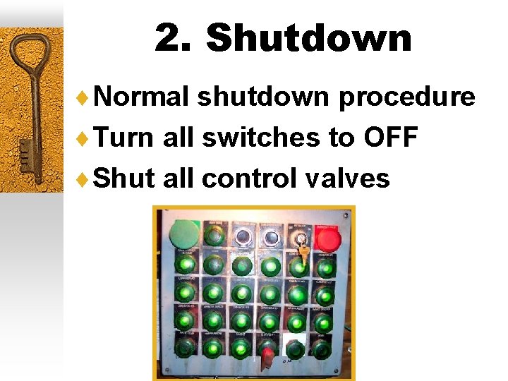 2. Shutdown ¨Normal shutdown procedure ¨Turn all switches to OFF ¨Shut all control valves