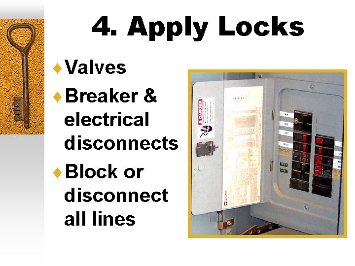 4. Apply Locks ¨Valves ¨Breaker & electrical disconnects ¨Block or disconnect all lines 