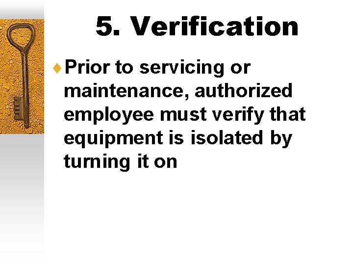 5. Verification ¨Prior to servicing or maintenance, authorized employee must verify that equipment is