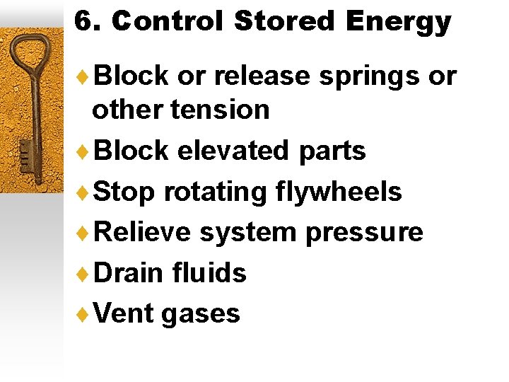 6. Control Stored Energy ¨Block or release springs or other tension ¨Block elevated parts
